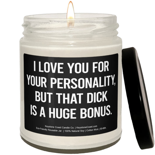 I love you for your personality but that dick is a huge bonus Scented Soy Candle, 9oz