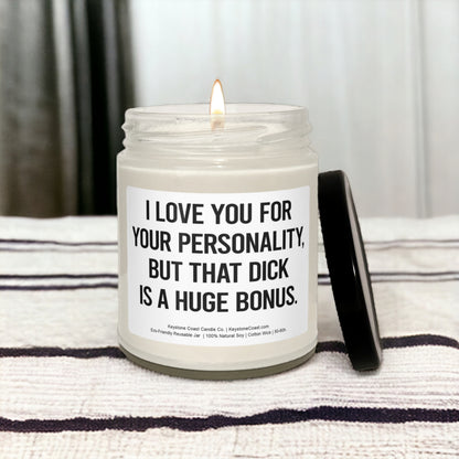 I love you for your personality but that dick is a huge bonus Scented Soy Candle, 9oz