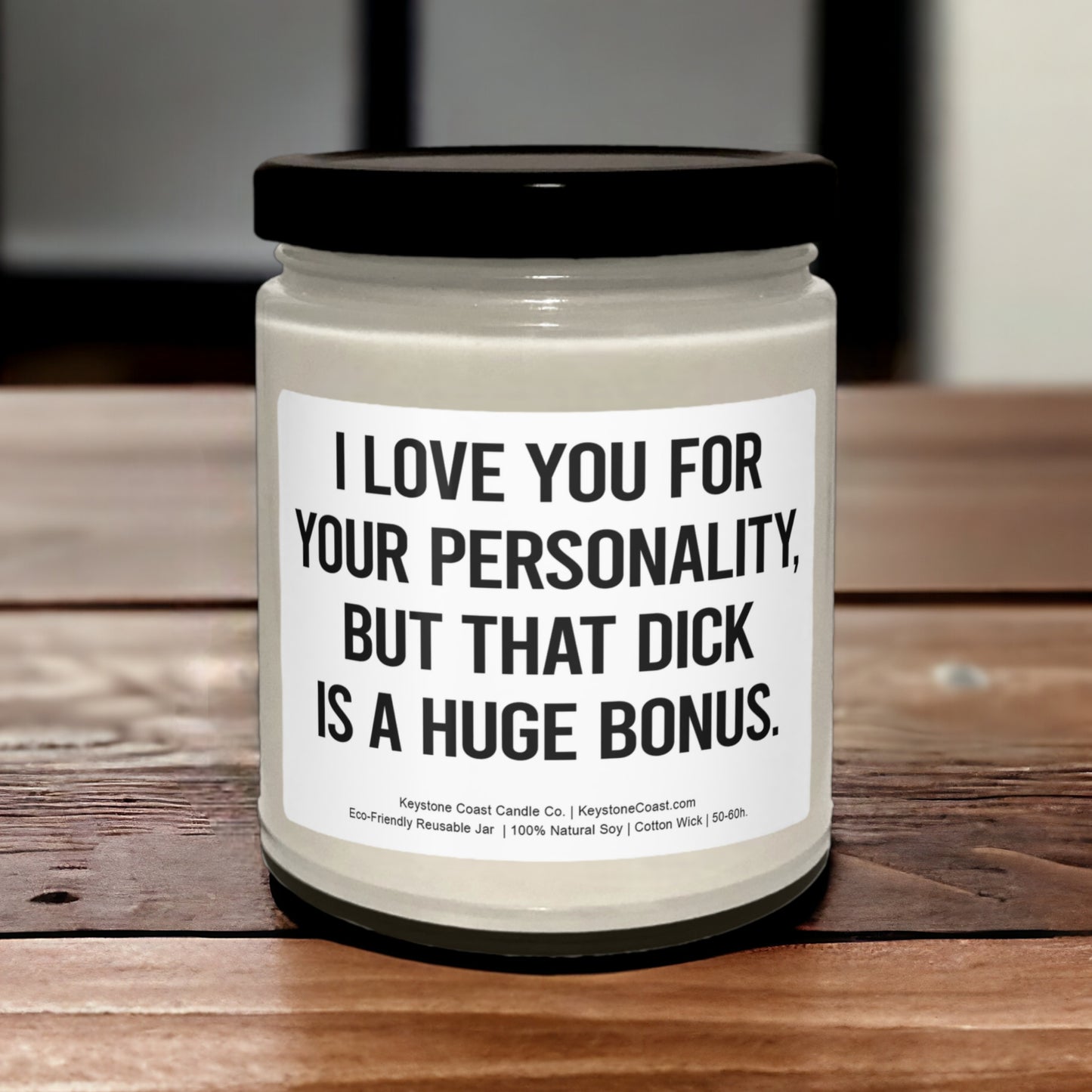 I love you for your personality but that dick is a huge bonus Scented Soy Candle, 9oz